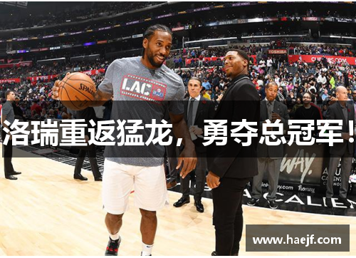 洛瑞重返猛龙，勇夺总冠军！
